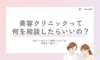 美容クリニックって何を相談したらいいの？初めての方によくあるご質問